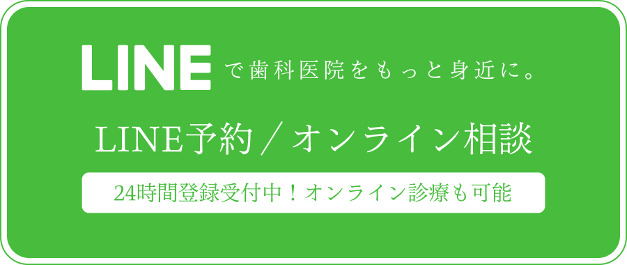 LINEで歯科医院をもっと身近に。　LINE予約/オンライン相談　24時間登録受付中！オンライン診療も可能